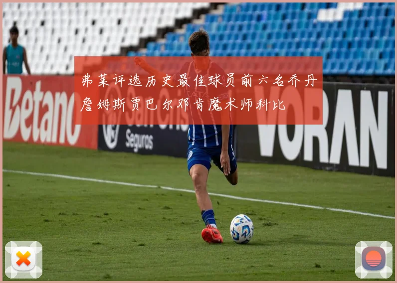 弗莱评选历史最佳球员前六名乔丹詹姆斯贾巴尔邓肯魔术师科比